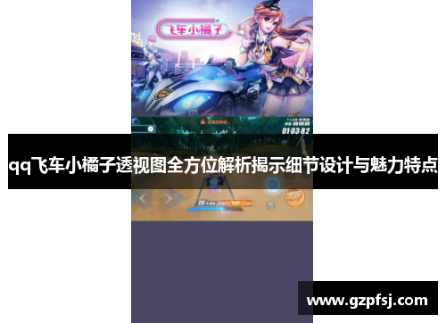 qq飞车小橘子透视图全方位解析揭示细节设计与魅力特点
