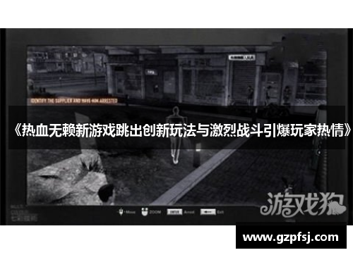 《热血无赖新游戏跳出创新玩法与激烈战斗引爆玩家热情》