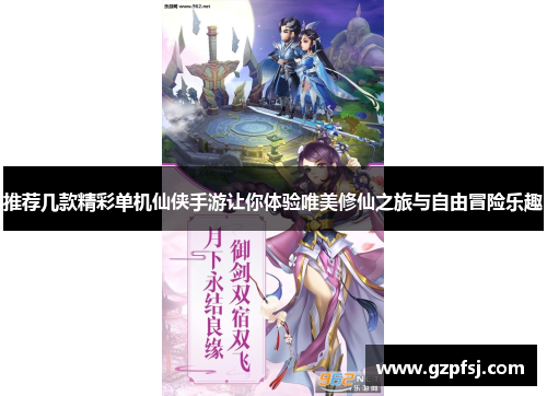 推荐几款精彩单机仙侠手游让你体验唯美修仙之旅与自由冒险乐趣